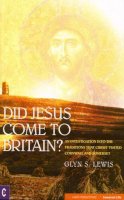 Glynn S. Lewis - Did Jesus Come to Britain?: An Investigation into the Traditions That Christ Visited Cornwall and Somerset - 9781905570157 - V9781905570157