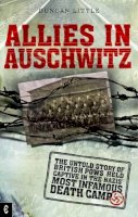 Duncan Little - Allies in Auschwitz: The Untold Story of British POWs Held Captive in the Nazis' Most Infamous Death Camp - 9781905570218 - V9781905570218