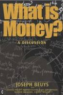 Joseph Beuys - What Is Money?: A Discussion With Johann Philipp Von Bethmann, Hans Binswanger, Werner Ehrlicher and Rainer Willert - 9781905570256 - V9781905570256