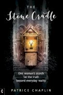 Patrice Chaplin - The Stone Cradle: One Woman's Search for the Truth beyond Everyday Reality - 9781905570836 - V9781905570836