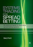 Gary Ford - Systems Trading for Spread Betting: An end-to-end guide for developing spread betting systems - 9781905641734 - V9781905641734
