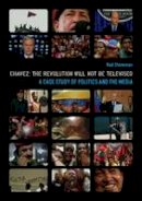 Rob Stoneman - Chavez: The Revolution Will Not Be Televised: A Case Study of Politics and the Media (Nonfictions) - 9781905674749 - V9781905674749