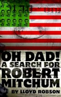 Lloyd Robson - Oh Dad, a Search for  Robert Mitchum - 9781905762132 - V9781905762132