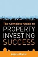 Bryant, Angela - The Complete Guide to Property Investing Success - 9781905823475 - V9781905823475
