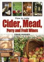 Craig Hughes - How to Make Cider, Mead, Perry and Fruit Wines - 9781905862825 - V9781905862825