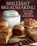 Catherine Atkinson - Brilliant Breadmaking in Your Bread Machine - 9781905862955 - V9781905862955