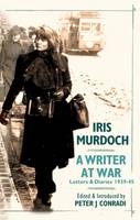 Peter Conradi - Iris Murdoch - A Writer at War: The Letters and Diaries of Iris Murdoch: 1939-1945 - 9781906021221 - V9781906021221