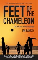 Ian Hawkey - Feet of the Chameleon: The Story of African Football - 9781906032852 - V9781906032852