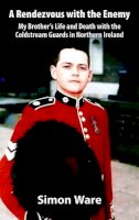 D Ware - A Rendezvous with the Enemy: My Brother's Life and Death with the Coldstream Guards in Northern Ireland - 9781906033576 - V9781906033576