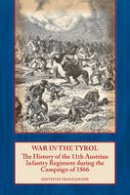F Jaeger - War In The Tyrol: The History of the 11th Austrian Infantry Regiment during the Campaign of 1866 - 9781906033637 - V9781906033637