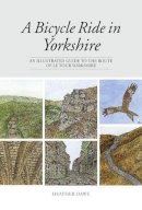 Dawe, Heather - A Bicycle Ride in Yorkshire: An Illustrated Guide to the Route of Le Tour Yorkshire - 9781906148911 - V9781906148911