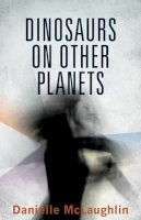 Danielle Mclaughlin - Dinosaurs on Other Planets - 9781906539511 - 9781906539511