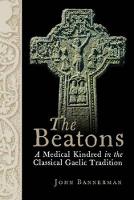 John Bannerman - The Beatons: A Medical Kindred in the Classical Gaelic Tradition - 9781906566920 - V9781906566920
