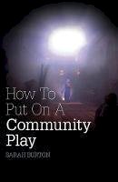 Sarah Burton - How To Put On A Community Play - 9781906582159 - V9781906582159