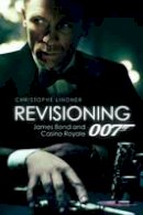Christoph Lindner - Revisioning 007: James Bond and Casino Royale - 9781906660192 - V9781906660192