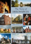 Saulles, Mary De - The Story of Shrewsbury - 9781906663681 - V9781906663681