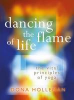 Dona Holleman - Dancing the Flame of Life: The Vital Principles of Yoga - 9781906756406 - V9781906756406