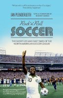 Ian Plenderleith - Rock 'n' Roll Soccer: The Short Life and Fast Times of the North American Soccer League - 9781906850852 - V9781906850852