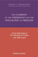 Sergei O. Prokofieff - The Guardian of the Threshold and the Philosophy of Freedom - 9781906999247 - V9781906999247