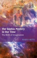 Mario Betti - The Sophia Mystery in Our Time: The Birth of Imagination - 9781906999506 - V9781906999506