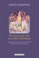 Sergei O. Prokofieff - The Cycle of the Year as a Path of Initiation Leading to an Experience of the Christ Being: An Esoteric Study - 9781906999629 - V9781906999629