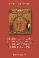 Sergei O. Prokofieff - The Spiritual Origins of Eastern Europe and the Future Mysteries of the Holy Grail - 9781906999919 - V9781906999919
