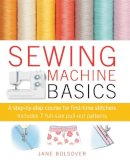 Jane Bolsover - Sewing Machine Basics: A Step-by-step Course for First-time Stichers, Includes 7 Full-size Pull-out Patterns - 9781907030734 - V9781907030734