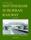 David G Birch - Story of the Nottingham Suburban Railway: Pt. 1: Conception, Construction, Commencement - 9781907094989 - V9781907094989