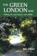 Bob Gilbert - The Green London Way: Walking the City's History and Wildlife - 9781907103452 - V9781907103452