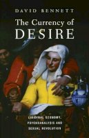 David Bennett - The Currency of Desire: Libidinal Economy, Psychoanalysis and Sexual Revolution - 9781907103575 - V9781907103575