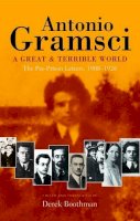 Antonio Gramsci - A Great and Terrible World: The Pre-Prison Letters of Antonio Gramsci (1908-1926) - 9781907103964 - V9781907103964