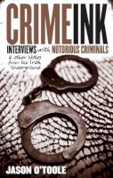 Jason O´toole - Crime Ink:  Interviews with Notorious Criminals and Other Notes from the Irish Underground - 9781907162008 - KST0035420