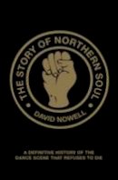 David Nowell - The Story of Northern Soul: A Definitive History of the Dance Scene that Refuses to Die - 9781907554230 - V9781907554230
