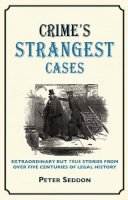 Peter Seddon - Crime's Strangest Cases: Extraordinary But True Stories from Over Five Centuries of Legal History (Strangest series) - 9781907554629 - V9781907554629