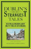 Michael Barry - Dublin's Strangest Tales: Extraordinary But True Stories (Strangest series) - 9781907554926 - 9781907554926