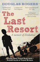 Douglas Rogers - The Last Resort: A Memoir of Zimbabwe. Douglas Rogers - 9781907595219 - V9781907595219