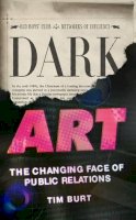 Tim Burt - Dark Art: The Changing Face of Public Relations - 9781907642562 - V9781907642562