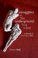 William Wall - Smugglers in the Underground Hug Trade: A Journal of the Plague Year - 9781907682834 - 9781907682834