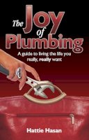 Hattie Hasan - The Joy of Plumbing: A Guide to Living the Life You Really, Really Want - 9781907722097 - V9781907722097