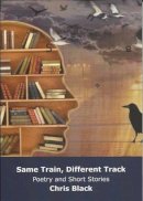 Chris Black - Same Train, Different Track: Poetry and Short Stories -  - 9781907855146