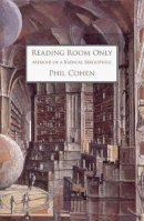 Phil Cohen - Reading Room Only, Memoir of a Radical Bibliophile - 9781907869785 - V9781907869785