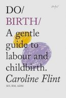 Caroline Flint - Do Birth: A Gentle Guide to Labour and Childbirth - 9781907974038 - V9781907974038