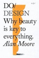 Alan Moore - Do Design: Why beauty is key to everything (Do Books) - 9781907974281 - V9781907974281