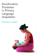 Anna Dina L. Joaquin - Enculturation Processes in Primary Language Acquisition - 9781908049995 - V9781908049995