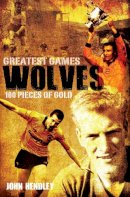 John Hendley - Wolves Greatest Games - 9781908051899 - V9781908051899