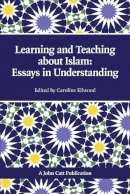 Caroline Ellwood - Learning and Teaching about Islam: Essays in Understanding - 9781908095282 - V9781908095282