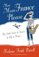 Helena Frith Powell - More France Please: The Little Lusts and Secrets of Life in France - 9781908096012 - V9781908096012