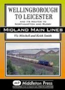 V Mitchell - Wellingborough to Leicester: And its Routes to Northampton and Rugby (Midland Mainline) - 9781908174734 - V9781908174734