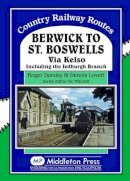Roger Darsley - Berwick to St. Boswells: Via Kelso Including the Jedburgh Branch (Country Railway Routes) - 9781908174758 - V9781908174758