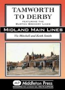 V Mitchell - Tamworth to Derby: Featuring the Burton Brewery Lines (Midland Main Lines) - 9781908174765 - V9781908174765
